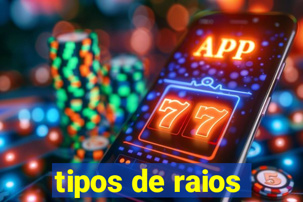 tipos de raios